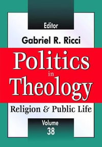 Politics in Theology : Religion and Public Life - Gabriel R. Ricci