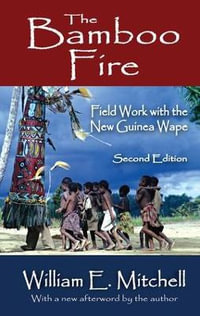 The Bamboo Fire : Field Work with the New Guinea Wape - William E. Mitchell