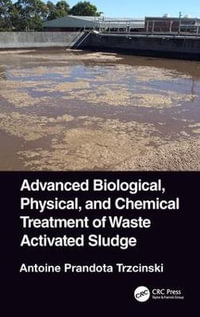 Advanced Biological, Physical, and Chemical Treatment of Waste Activated Sludge - Antoine Prandota Trzcinski