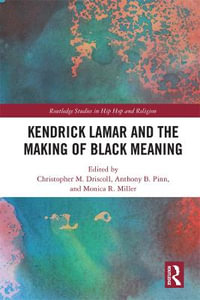 Kendrick Lamar and the Making of Black Meaning : Routledge Studies in Hip Hop and Religion - Christopher M. Driscoll