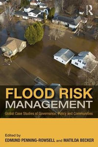 Flood Risk Management : Global Case Studies of Governance, Policy and Communities - Edmund C. Penning-Rowsell