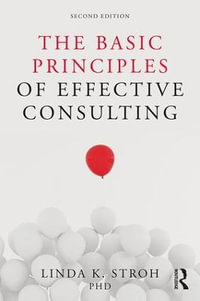 The Basic Principles of Effective Consulting : 2nd Edition - Linda K. Stroh