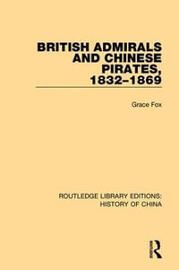 British Admirals and Chinese Pirates, 1832-1869 : Routledge Library Editions: History of China - Grace Fox