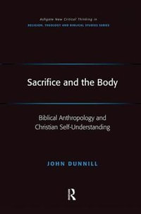 Sacrifice and the Body : Biblical Anthropology and Christian Self-Understanding - John Dunnill