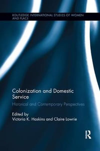 Colonization and Domestic Service : Historical and Contemporary Perspectives - Victoria K. Haskins