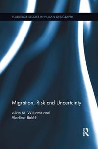 Migration, Risk and Uncertainty : Routledge Studies in Human Geography - Allan M. Williams