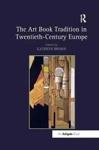 The Art Book Tradition in Twentieth-Century Europe - Kathryn Brown