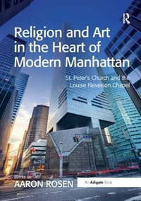 Religion and Art in the Heart of Modern Manhattan : St. Peterâs Church and the Louise Nevelson Chapel - Aaron Rosen