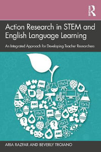 Action Research in Stem and English Language Learning : An Integrated Approach for Developing Teacher Researchers - Aria Razfar