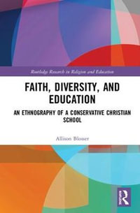 Faith, Diversity, and Education : An Ethnography of a Conservative Christian School - Allison Blosser