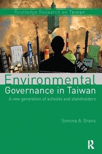 Environmental Governance in Taiwan : A New Generation of Activists and Stakeholders - Simona A. Grano