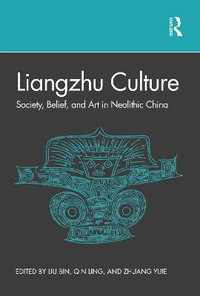 Liangzhu Culture : Society, Belief, and Art in Neolithic China - Bin Liu