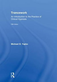 Trancework : An Introduction to the Practice of Clinical Hypnosis - Michael D Yapko