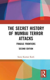 The Secret History of Mumbai Terror Attacks : Fragile Frontiers - Saroj Kumar Rath