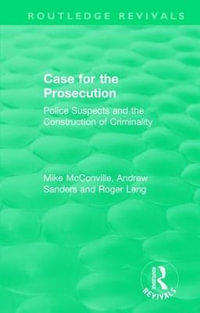 Routledge Revivals : Case for the Prosecution (1991): Police Suspects and the Construction of Criminality - Mike McConville