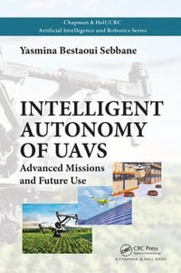 Intelligent Autonomy of UAVs : Advanced Missions and Future Use - Yasmina Bestaoui Sebbane