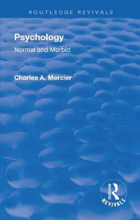 Revival : Psychology: Normal and Morbid (1901) - Charles Arthur Mercier