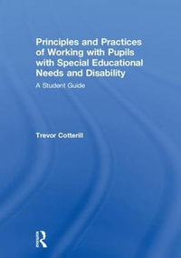 Principles and Practices of Working with Pupils with Special Educational Needs and Disability : A Student Guide - Trevor Cotterill