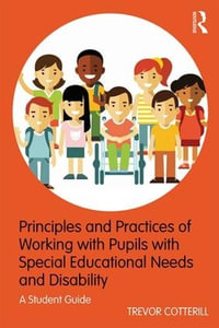 Principles and Practices of Working with Pupils with Special Educational Needs and Disability : A Student Guide - Trevor Cotterill