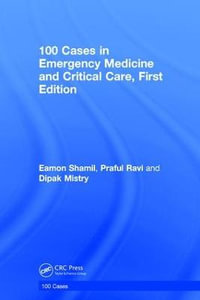 100 Cases in Emergency Medicine and Critical Care : 100 Cases - Eamon Shamil