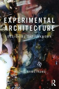 Experimental Architecture : Designing the Unknown - Rachel Armstrong