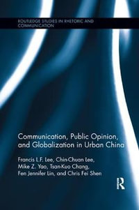 Communication, Public Opinion, and Globalization in Urban China : Routledge Studies in Rhetoric and Communication - Francis L.F. Lee