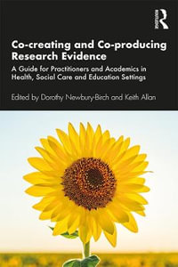 Co-creating and Co-producing Research Evidence : A Guide for Practitioners and Academics in Health, Social Care and Education Settings - Dorothy Newbury-Birch