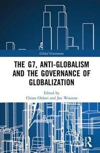 The G7, Anti-Globalism and the Governance of Globalization : Global Governance - Chiara Oldani