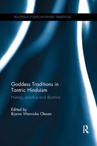 Goddess Traditions in Tantric Hinduism : History, Practice and Doctrine - Bjarne Wernicke Olesen