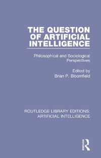 The Question of Artificial Intelligence : Philosophical and Sociological Perspectives - Brian P. Bloomfield