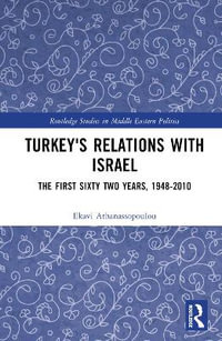 Turkey's Relations With Israel : The First Sixty Two Years, 1948-2010 - Ekavi Athanassopoulou