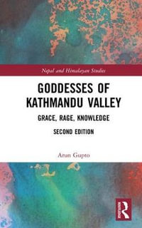 Goddesses of Kathmandu Valley : Grace, Rage, Knowledge - Arun Gupto