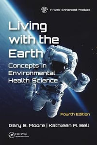 Living with the Earth, Fourth Edition : Concepts in Environmental Health Science - Gary S. Moore