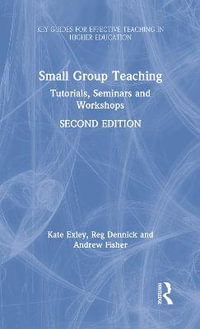 Small Group Teaching : Tutorials, Seminars and Workshops - Kate Exley