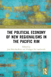 The Political Economy of New Regionalisms in the Pacific Rim : International Political Economy of New Regionalisms - JosÃ© BriceÃ±o-Ruiz