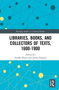 Libraries, Books, and Collectors of Texts, 1600-1900 : Routledge Studies in Cultural History - Annika Bautz