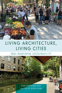 Living Architecture, Living Cities : Soul-Nourishing Sustainability - Christopher Day