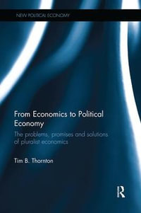 From Economics to Political Economy : The problems, promises and solutions of pluralist economics - Tim B. Thornton