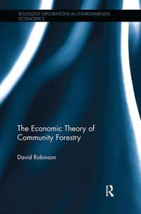 The Economic Theory of Community Forestry : Routledge Explorations in Environmental Economics - David Robinson