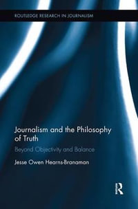 Journalism and the Philosophy of Truth : Beyond Objectivity and Balance - Jesse Owen Hearns-Branaman