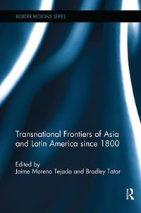 Transnational Frontiers of Asia and Latin America since 1800 : Border Regions - Jaime Moreno Tejada