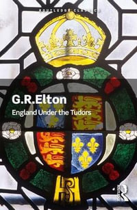 England Under the Tudors : Routledge Classics - G.R. Elton