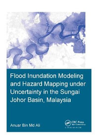 Flood Inundation Modeling and Hazard Mapping under Uncertainty in the Sungai Johor Basin, Malaysia : Ihe Delft Phd Thesis - Anuar Ali