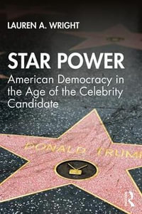 Star Power : American Democracy in the Age of the Celebrity Candidate - Lauren Wright