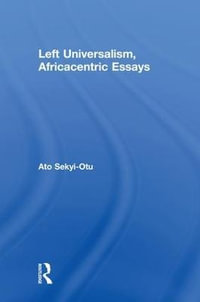 Left Universalism, Africacentric Essays - Ato Sekyi-Otu