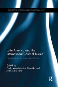 Latin America and the International Court of Justice : Contributions to International Law - Paula Wojcikiewicz Almeida