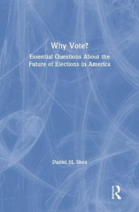 Why Vote? : Essential Questions About the Future of Elections in America - Daniel M. Shea