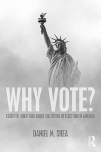 Why Vote? : Essential Questions About the Future of Elections in America - Daniel M. Shea