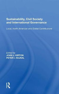 Sustainability, Civil Society and International Governance : Local, North American and Global Contributions - John J. Kirton