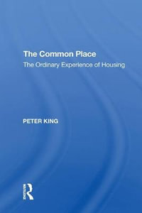 The Common Place : The Ordinary Experience of Housing - Peter King